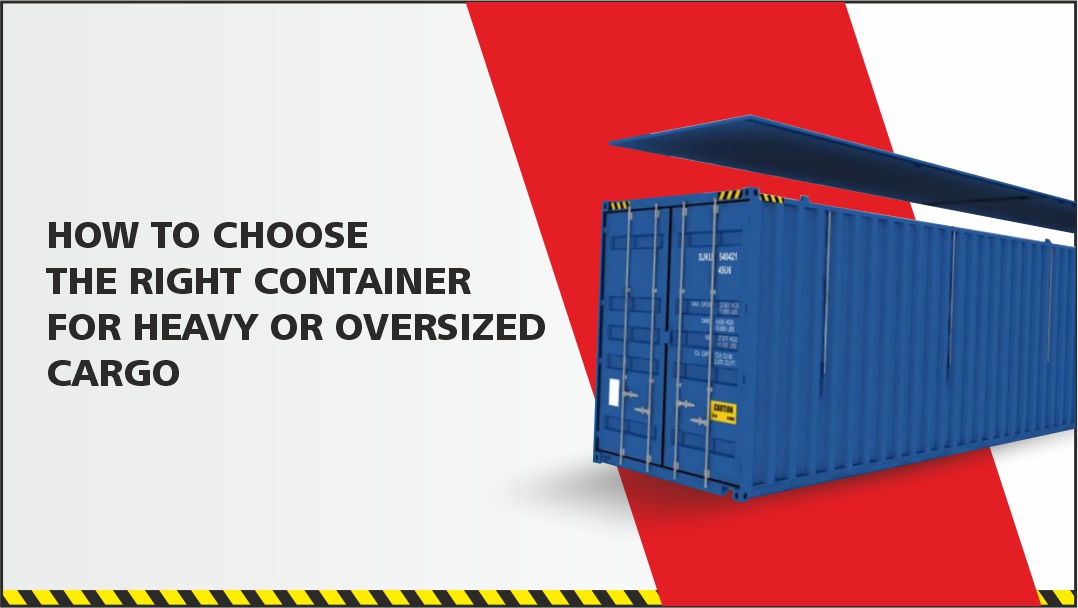 How to Choose the Right Container for Heavy or Oversized Cargo
